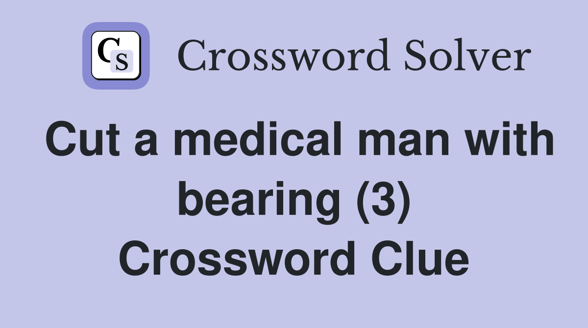 Cut a medical man with bearing (3) Crossword Clue Answers Crossword